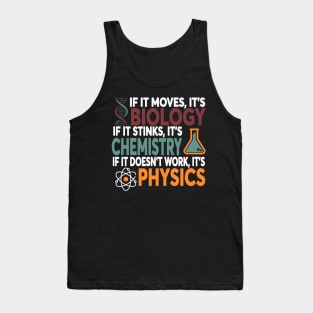 If It Moves It's Biology If It Stinks It's Chemistry If It Doesn't Work It's Physics Tank Top